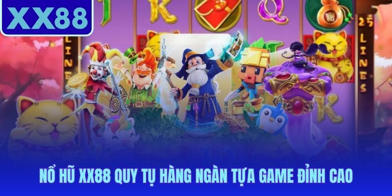 Nổ hũ XX88 hội tụ hơn 1.200 slot từ JILI và PG Soft