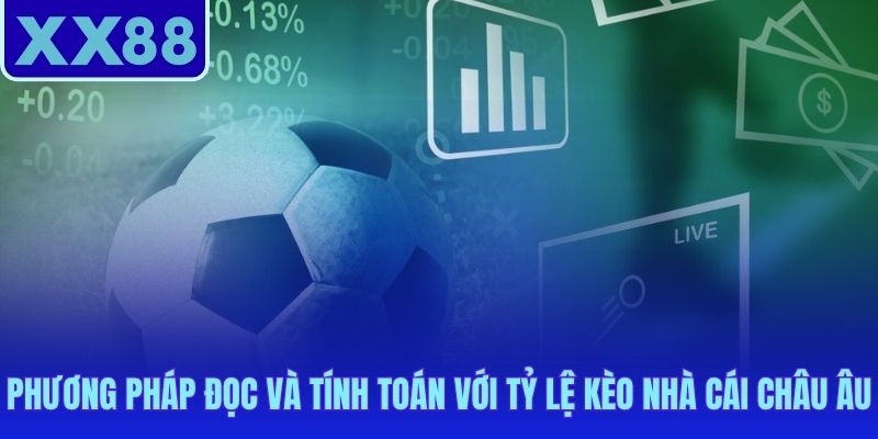 Kèo nhà cái châu Âu cho phép tính toán tiền thưởng minh bạch