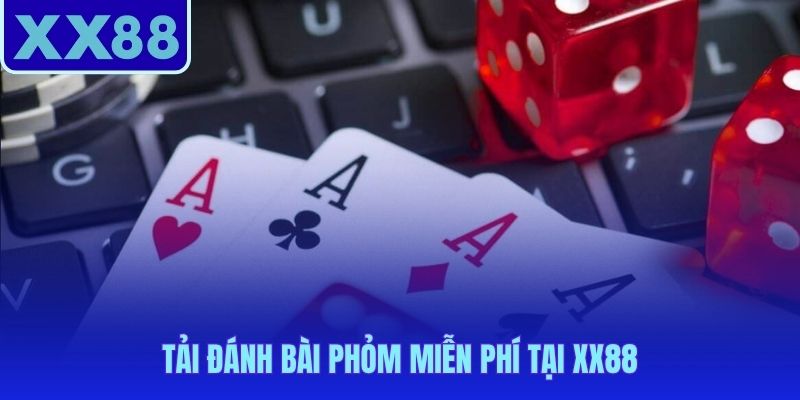 Tải đánh bài phỏm miễn phí trên mọi thiết bị chỉ trong vài phút